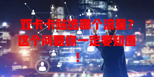 双卡卡贴选哪个流量？这个问题你一定要知道！