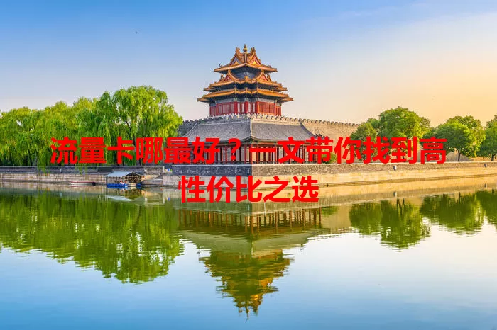 流量卡哪最好？一文带你找到高性价比之选