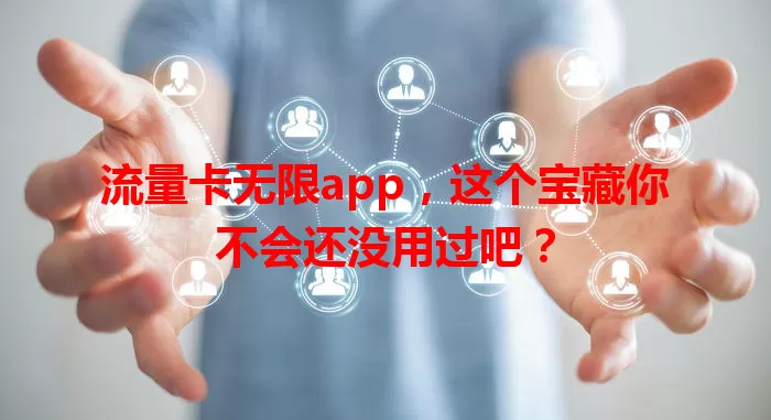 流量卡无限app，这个宝藏你不会还没用过吧？