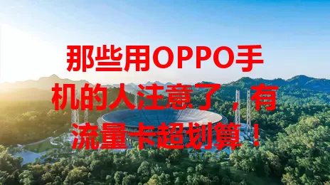 那些用OPPO手机的人注意了，有流量卡超划算！