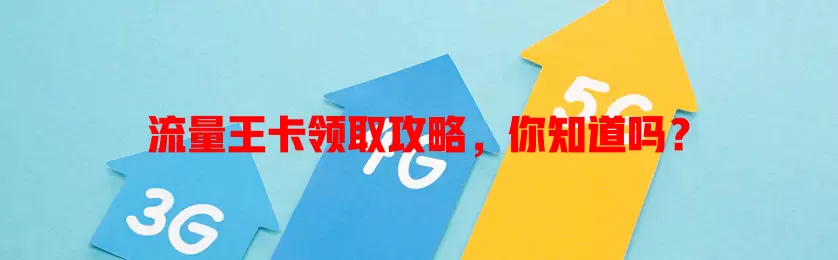流量王卡领取攻略，你知道吗？