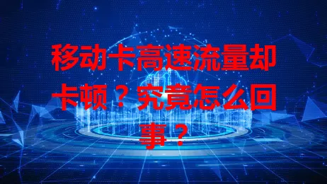 移动卡高速流量却卡顿？究竟怎么回事？