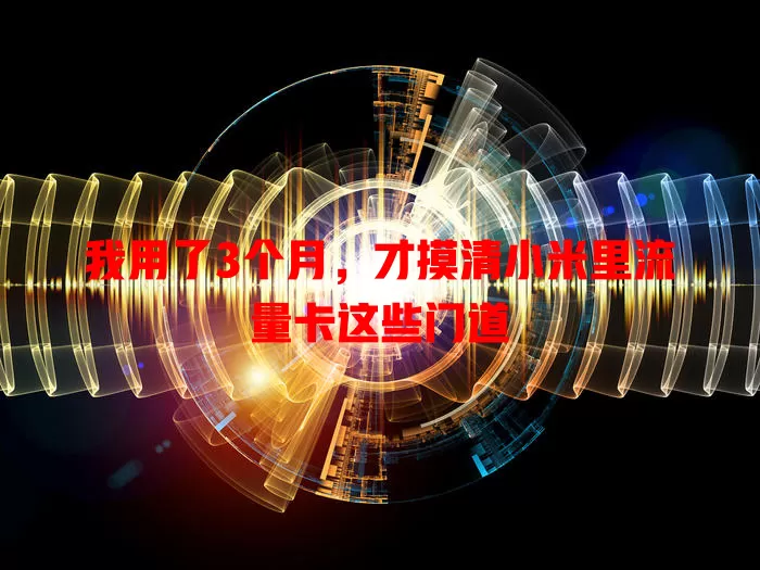 我用了3个月，才摸清小米里流量卡这些门道