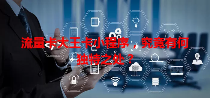 流量卡大王卡小程序，究竟有何独特之处？