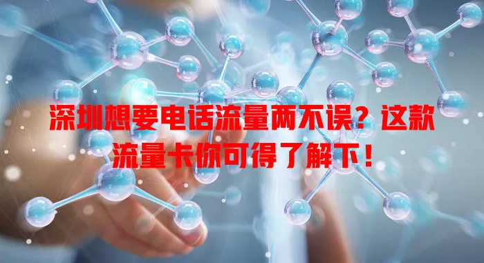 深圳想要电话流量两不误？这款流量卡你可得了解下！