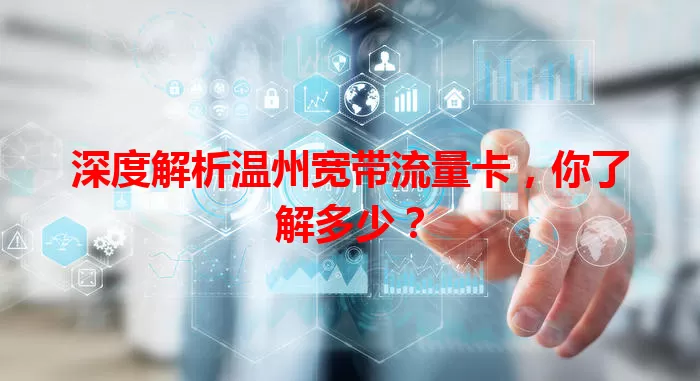 深度解析温州宽带流量卡，你了解多少？
