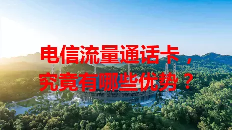 电信流量通话卡，究竟有哪些优势？