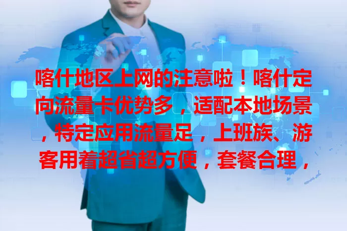 喀什地区上网的注意啦！喀什定向流量卡优势多，适配本地场景，特定应用流量足，上班族、游客用着超省超方便，套餐合理，是上网优质之选！