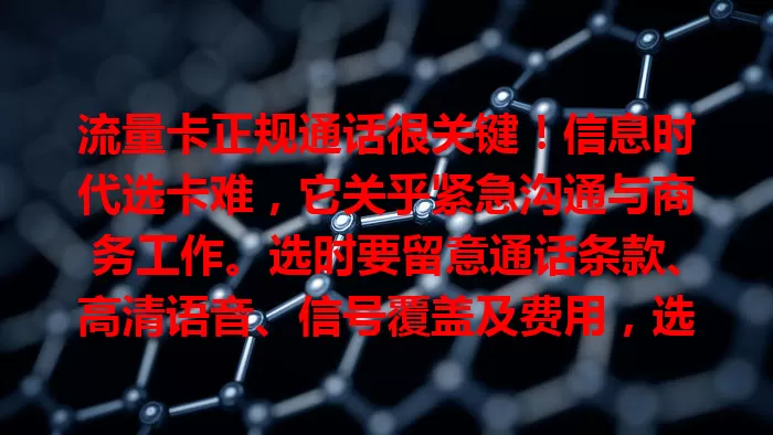 流量卡正规通话很关键！信息时代选卡难，它关乎紧急沟通与商务工作。选时要留意通话条款、高清语音、信号覆盖及费用，选对卡才能畅享网络又保障通讯。