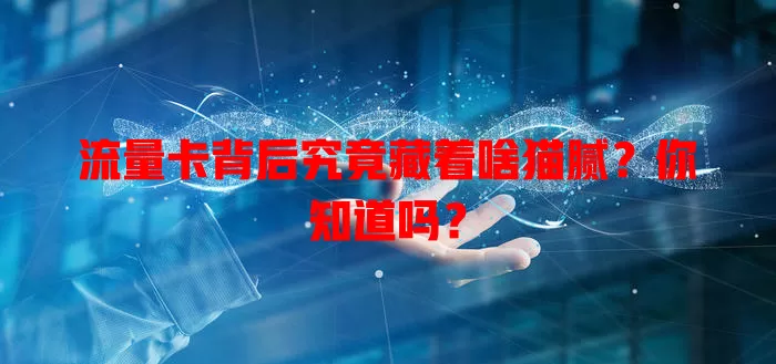 流量卡背后究竟藏着啥猫腻？你知道吗？