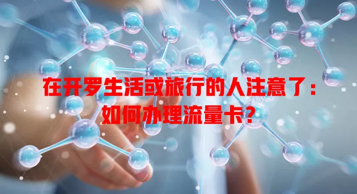 在开罗生活或旅行的人注意了：如何办理流量卡？