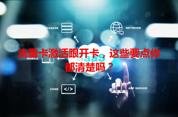 流量卡激活跟开卡，这些要点你都清楚吗？