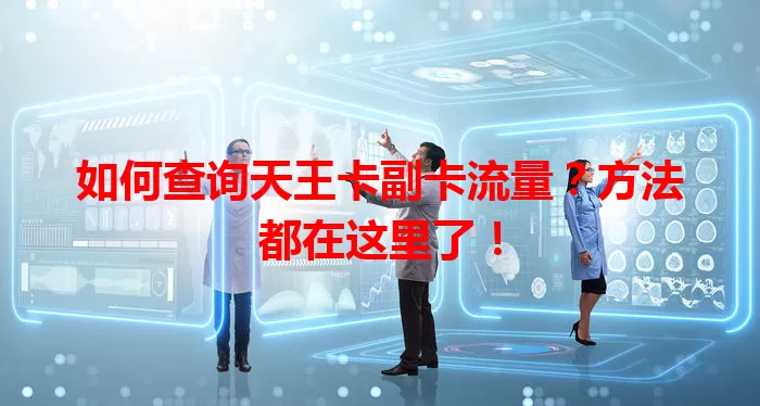 如何查询天王卡副卡流量？方法都在这里了！