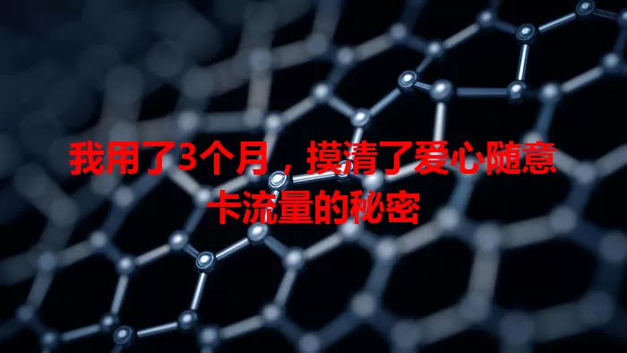 我用了3个月，摸清了爱心随意卡流量的秘密