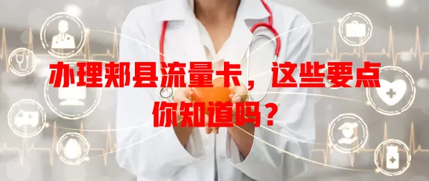 办理郏县流量卡，这些要点你知道吗？