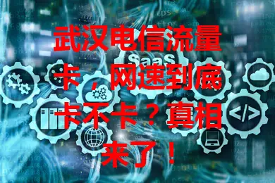 武汉电信流量卡，网速到底卡不卡？真相来了！