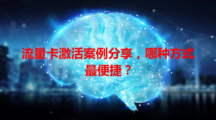 流量卡激活案例分享，哪种方式最便捷？