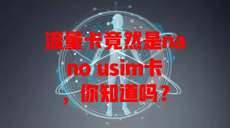 流量卡竟然是nano usim卡，你知道吗？