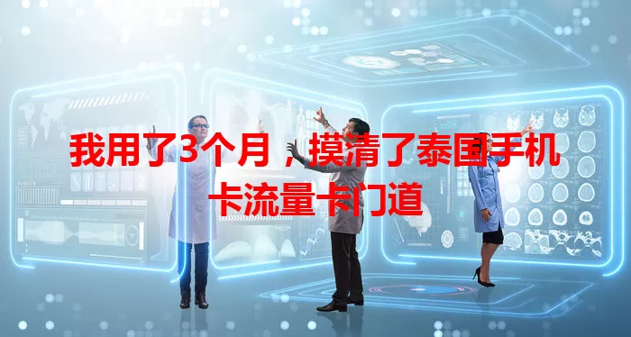 我用了3个月，摸清了泰国手机卡流量卡门道