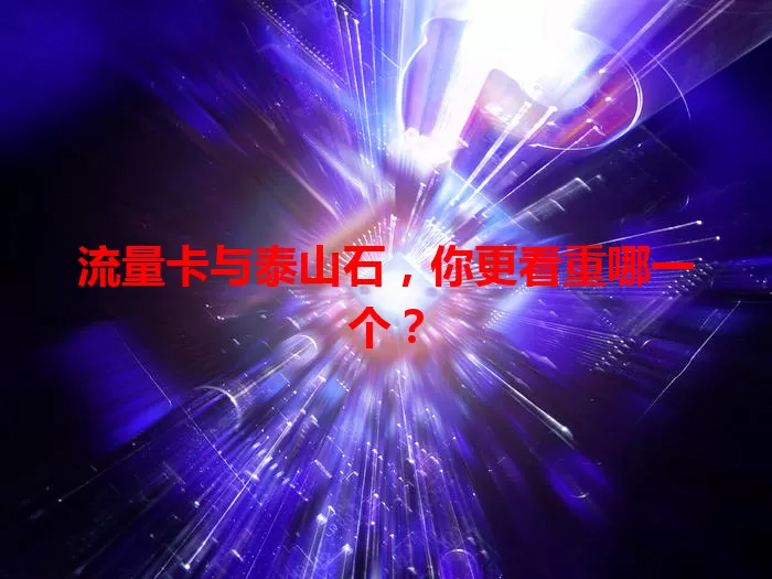 流量卡与泰山石，你更看重哪一个？