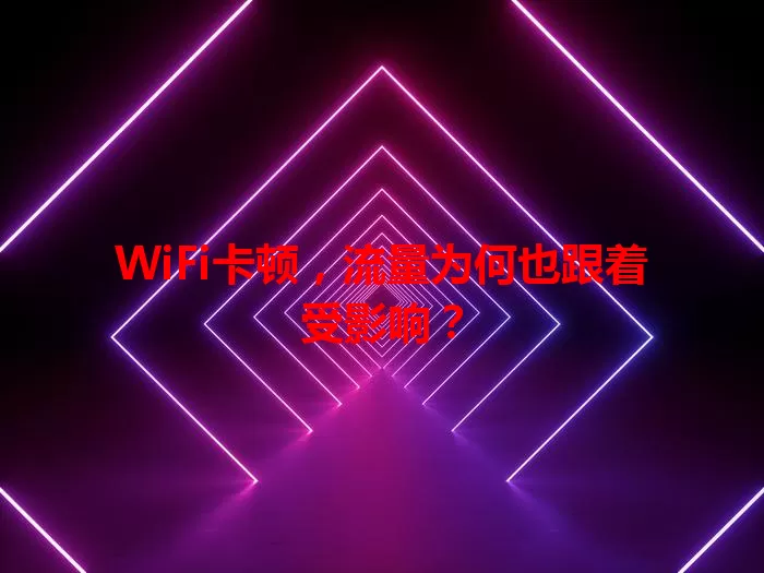 WiFi卡顿，流量为何也跟着受影响？
