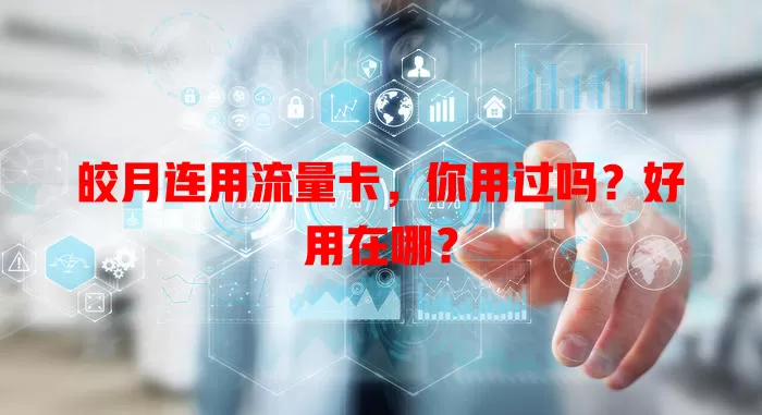 皎月连用流量卡，你用过吗？好用在哪？