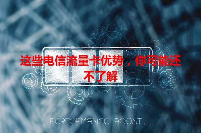 这些电信流量卡优势，你可能还不了解