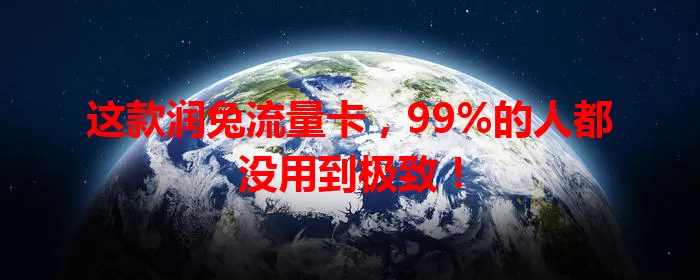 这款润兔流量卡，99%的人都没用到极致！