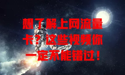 想了解上网流量卡？这些视频你一定不能错过！