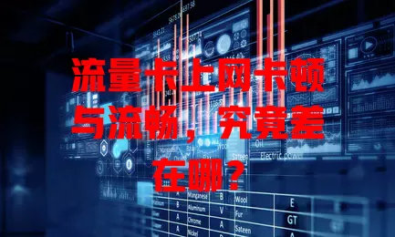 流量卡上网卡顿与流畅，究竟差在哪？