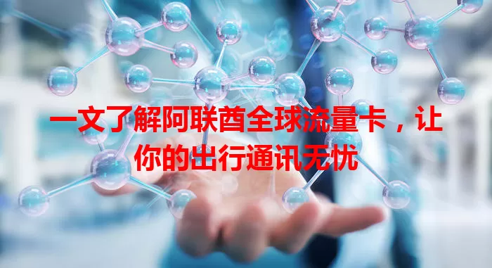 一文了解阿联酋全球流量卡，让你的出行通讯无忧