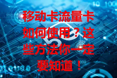 移动卡流量卡如何使用？这些方法你一定要知道！