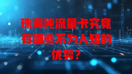 珠海纯流量卡究竟有哪些不为人知的优势？