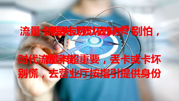 流量卡丢失或损坏咋办？别怕，流量卡可以去补卡！

数字化时代流量卡超重要，丢卡或卡坏别慌，去营业厅按指引提供身份证等信息就能补卡。新卡继承原套餐和流量，让你继续畅享便捷移动互联网生活。