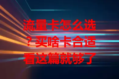 流量卡怎么选？买啥卡合适看这篇就够了