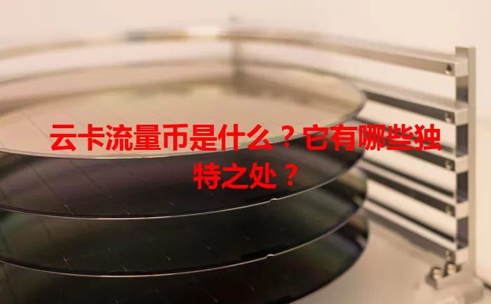 云卡流量币是什么？它有哪些独特之处？