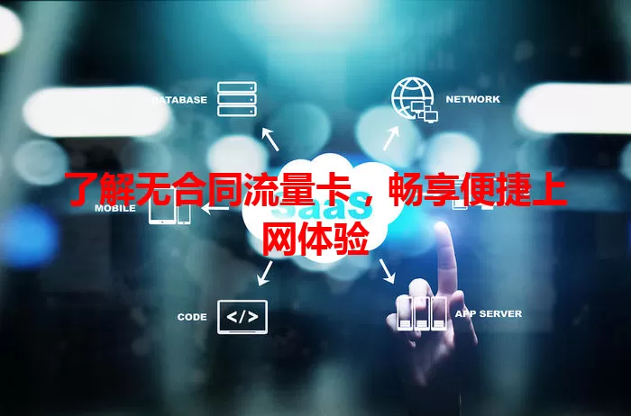 了解无合同流量卡，畅享便捷上网体验