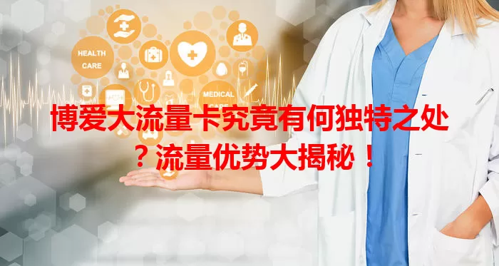 博爱大流量卡究竟有何独特之处？流量优势大揭秘！
