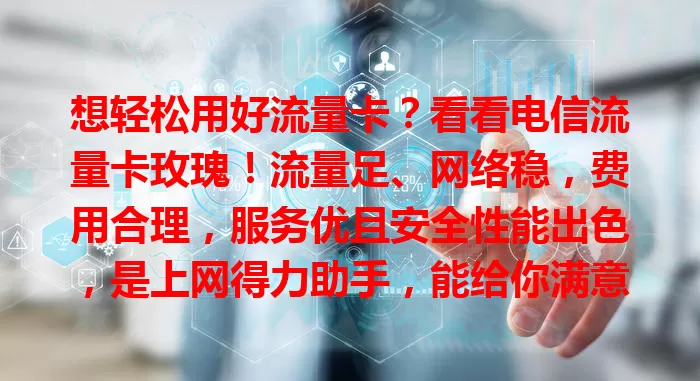想轻松用好流量卡？看看电信流量卡玫瑰！流量足、网络稳，费用合理，服务优且安全性能出色，是上网得力助手，能给你满意体验