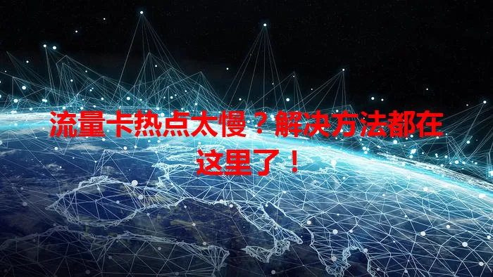 流量卡热点太慢？解决方法都在这里了！