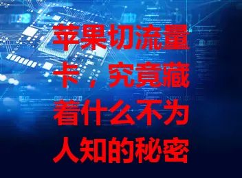 苹果切流量卡，究竟藏着什么不为人知的秘密？