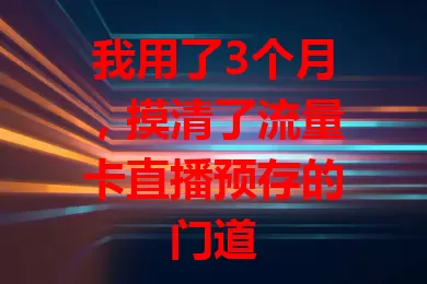 我用了3个月，摸清了流量卡直播预存的门道
