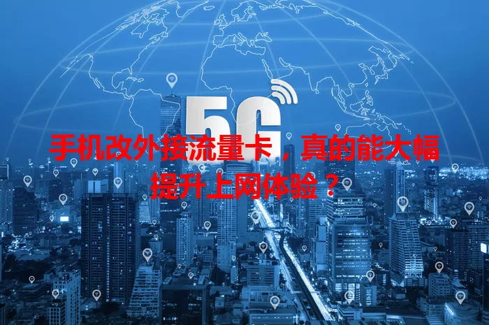 手机改外接流量卡，真的能大幅提升上网体验？