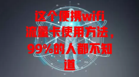 这个便携wifi流量卡使用方法，99%的人都不知道