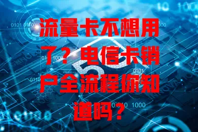 流量卡不想用了？电信卡销户全流程你知道吗？