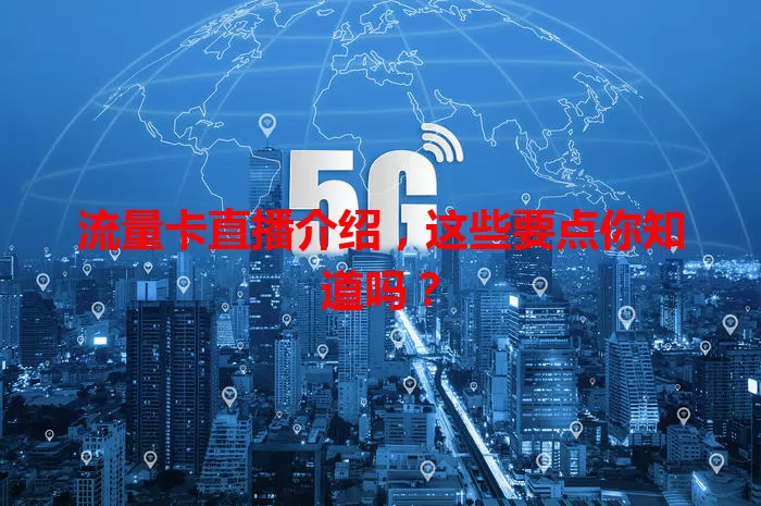 流量卡直播介绍，这些要点你知道吗？