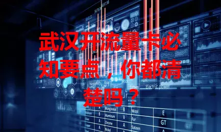武汉开流量卡必知要点，你都清楚吗？