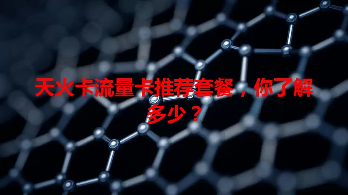 天火卡流量卡推荐套餐，你了解多少？