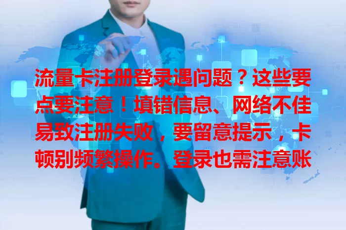 流量卡注册登录遇问题？这些要点要注意！填错信息、网络不佳易致注册失败，要留意提示，卡顿别频繁操作。登录也需注意账号密码，按提示找回密码，多留意细节，畅享便捷网络。
