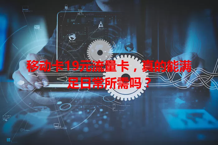 移动卡19元流量卡，真的能满足日常所需吗？